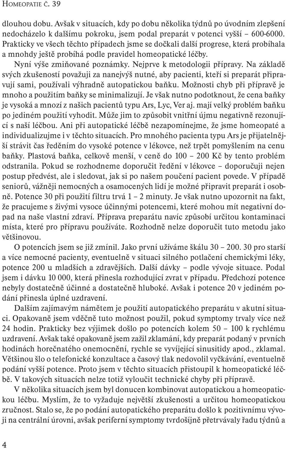 Nejprve k metodologii přípravy. Na základě svých zkušeností považuji za nanejvýš nutné, aby pacienti, kteří si preparát připravují sami, používali výhradně autopatickou baňku.