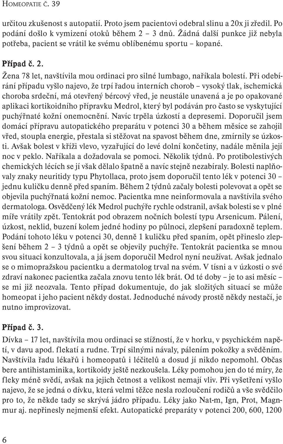 Při odebírání případu vyšlo najevo, že trpí řadou interních chorob vysoký tlak, ischemická choroba srdeční, má otevřený bércový vřed, je neustále unavená a je po opakované aplikaci kortikoidního