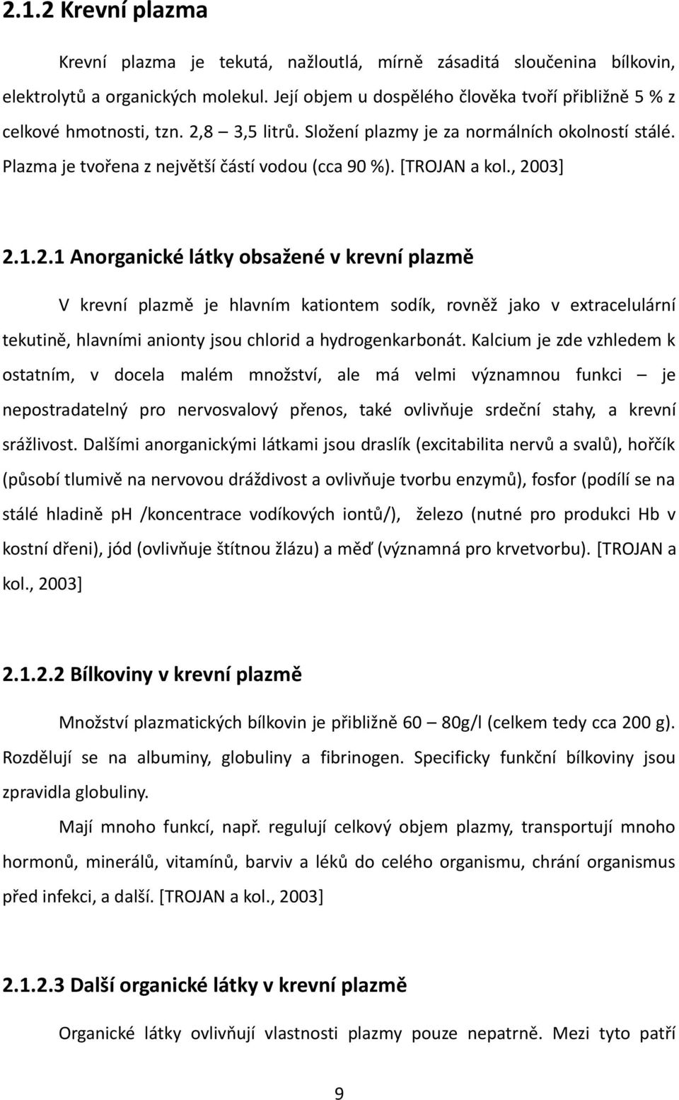 [TROJAN a kol., 2003] 2.1.2.1 Anorganické látky obsažené v krevní plazmě V krevní plazmě je hlavním kationtem sodík, rovněž jako v extracelulární tekutině, hlavními anionty jsou chlorid a hydrogenkarbonát.