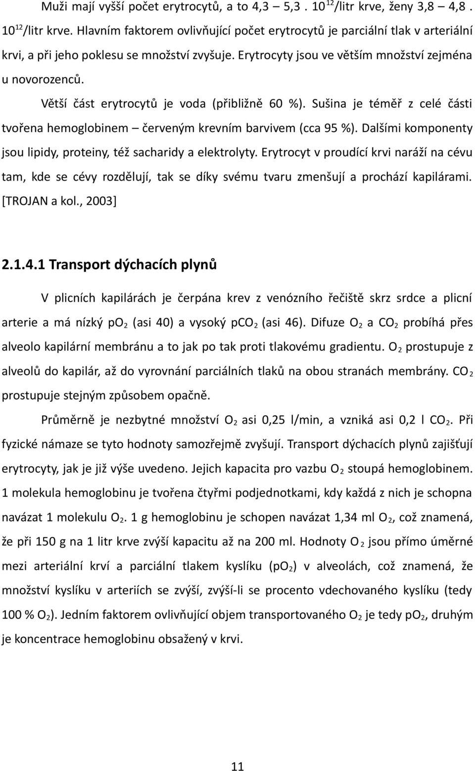 Dalšími komponenty jsou lipidy, proteiny, též sacharidy a elektrolyty. Erytrocyt v proudící krvi naráží na cévu tam, kde se cévy rozdělují, tak se díky svému tvaru zmenšují a prochází kapilárami.