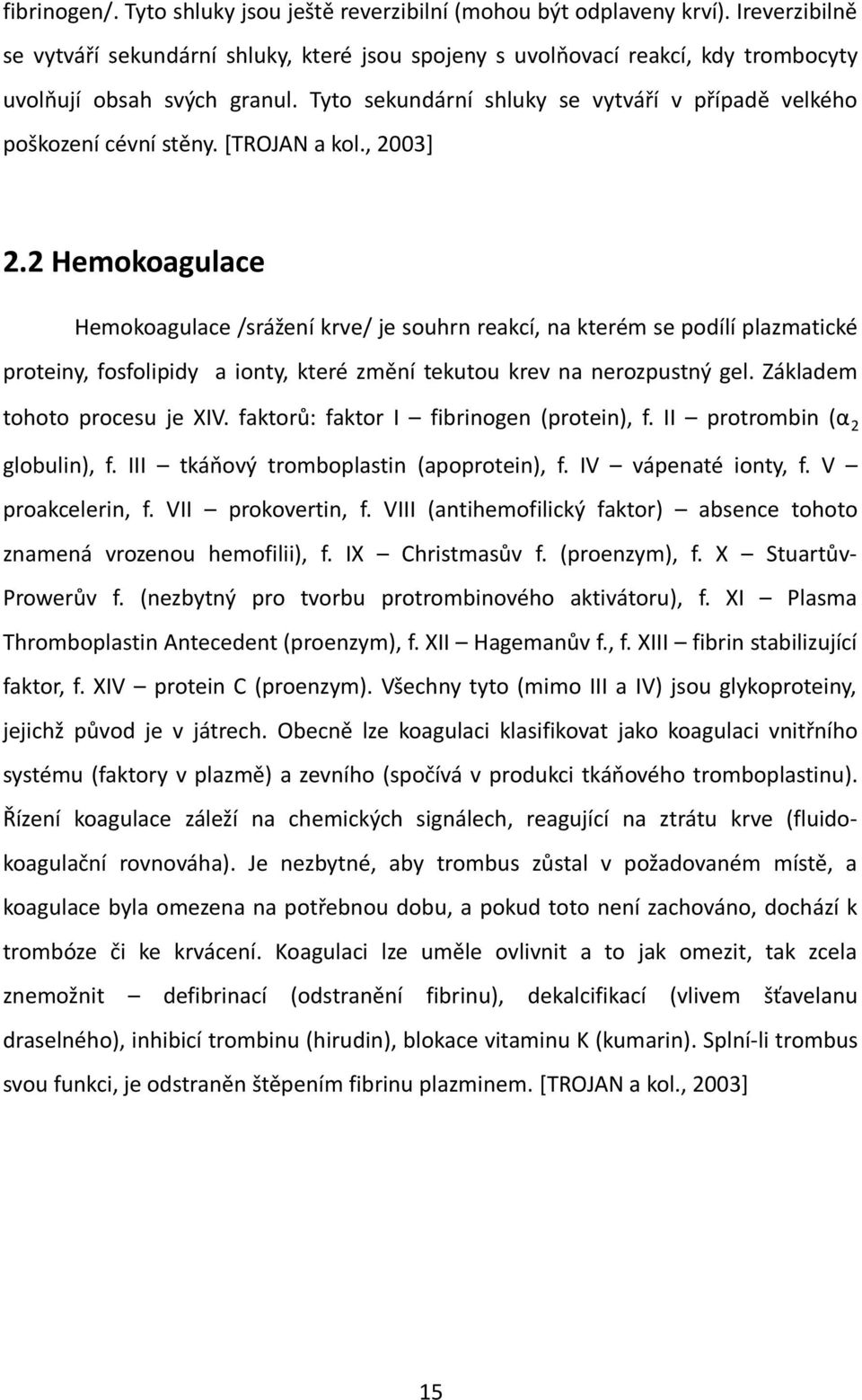 Tyto sekundární shluky se vytváří v případě velkého poškození cévní stěny. [TROJAN a kol., 2003] 2.