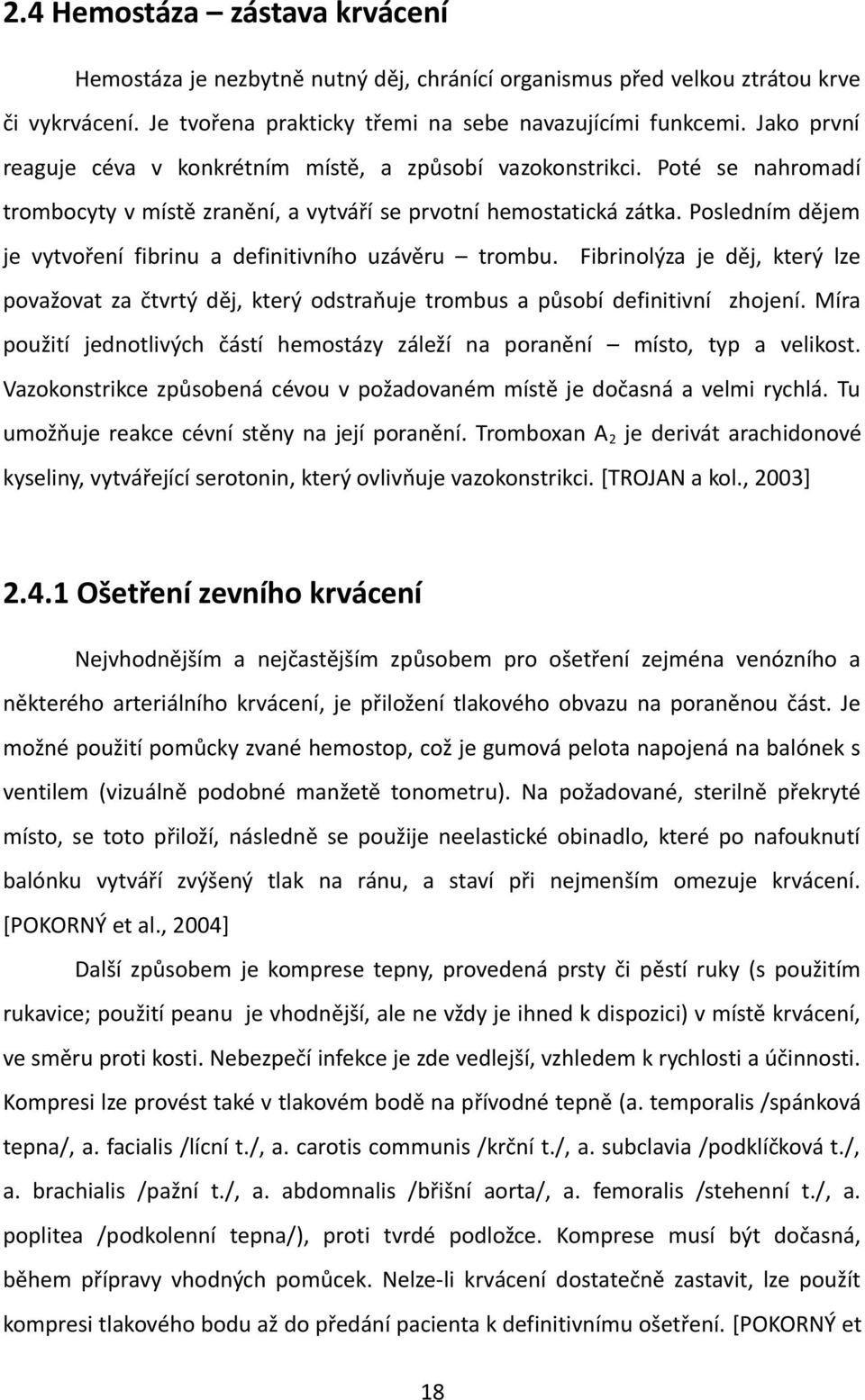 Posledním dějem je vytvoření fibrinu a definitivního uzávěru trombu. Fibrinolýza je děj, který lze považovat za čtvrtý děj, který odstraňuje trombus a působí definitivní zhojení.