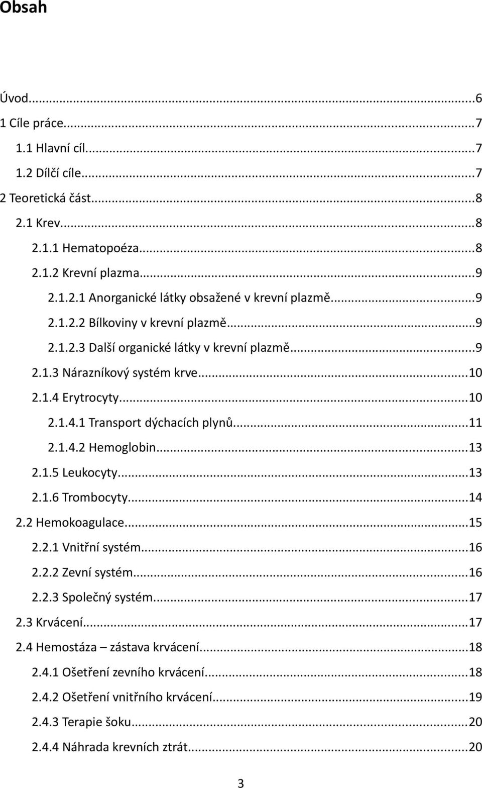 ..11 2.1.4.2 Hemoglobin...13 2.1.5 Leukocyty...13 2.1.6 Trombocyty...14 2.2 Hemokoagulace...15 2.2.1 Vnitřní systém...16 2.2.2 Zevní systém...16 2.2.3 Společný systém...17 2.3 Krvácení.