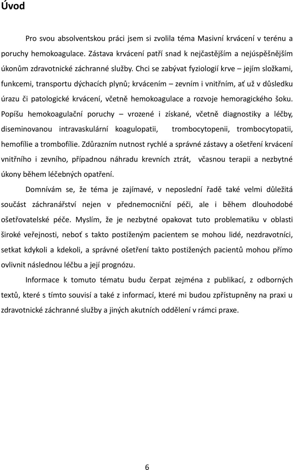 Chci se zabývat fyziologií krve jejím složkami, funkcemi, transportu dýchacích plynů; krvácením zevním i vnitřním, ať už v důsledku úrazu či patologické krvácení, včetně hemokoagulace a rozvoje