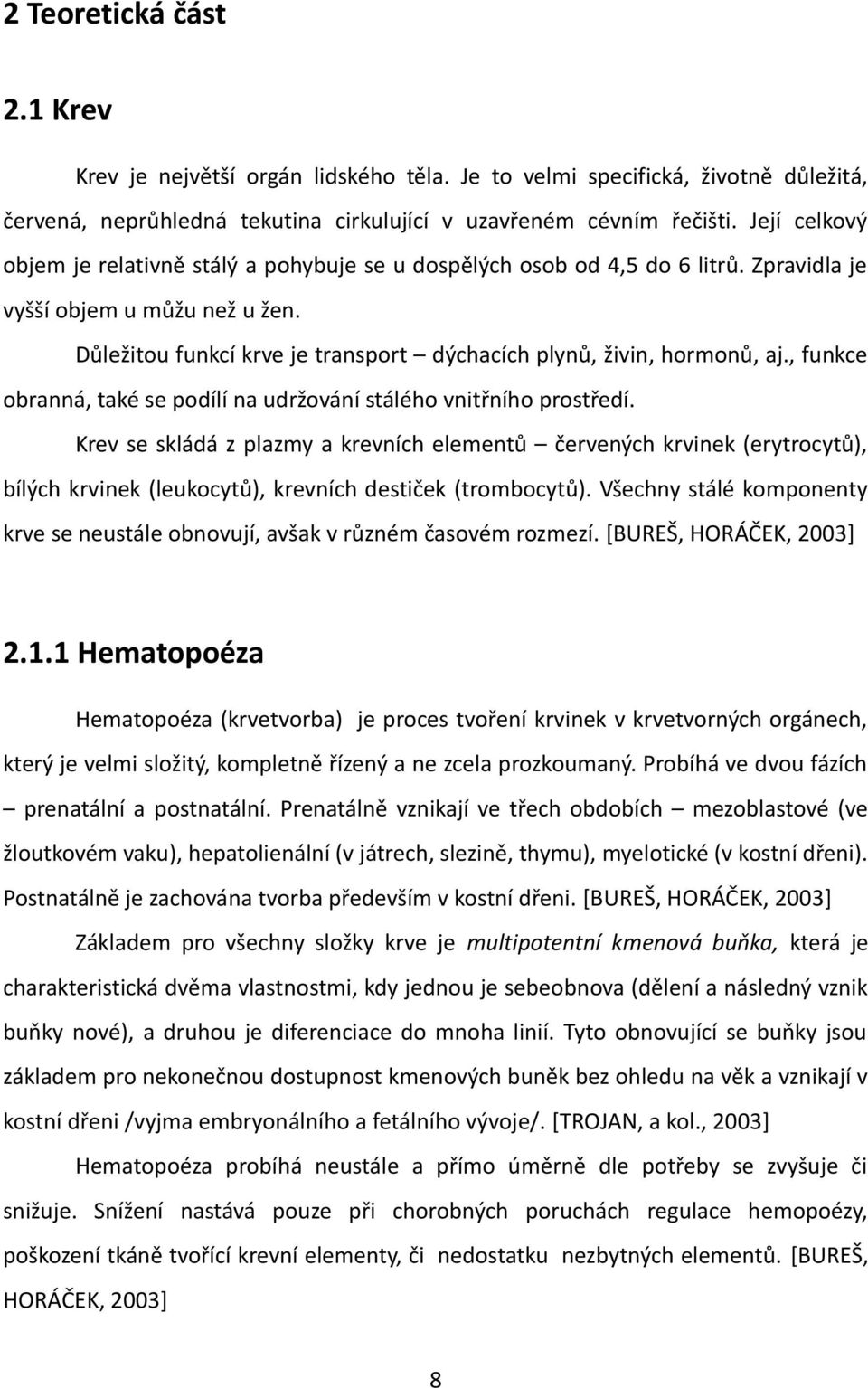 Důležitou funkcí krve je transport dýchacích plynů, živin, hormonů, aj., funkce obranná, také se podílí na udržování stálého vnitřního prostředí.