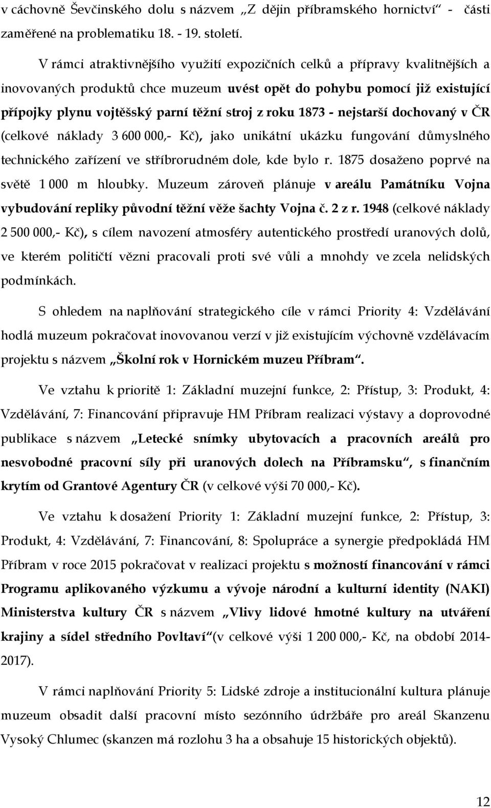 roku 1873 - nejstarší dochovaný v ČR (celkové náklady 3 600 000,- Kč), jako unikátní ukázku fungování důmyslného technického zařízení ve stříbrorudném dole, kde bylo r.