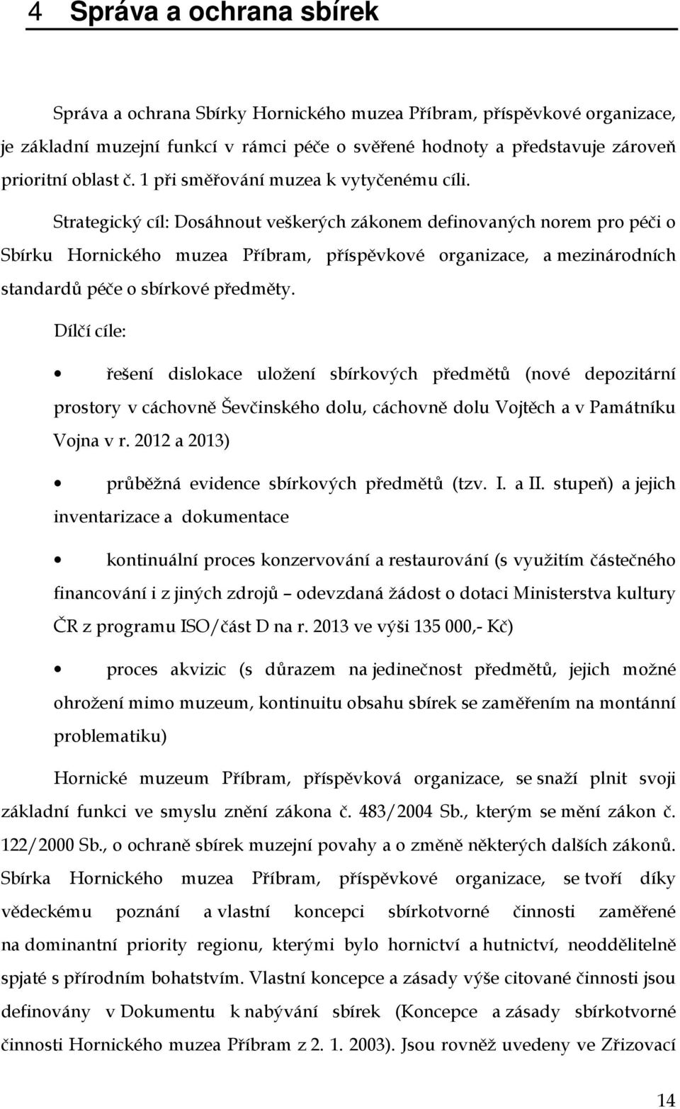 Strategický cíl: Dosáhnout veškerých zákonem definovaných norem pro péči o Sbírku Hornického muzea Příbram, příspěvkové organizace, a mezinárodních standardů péče o sbírkové předměty.