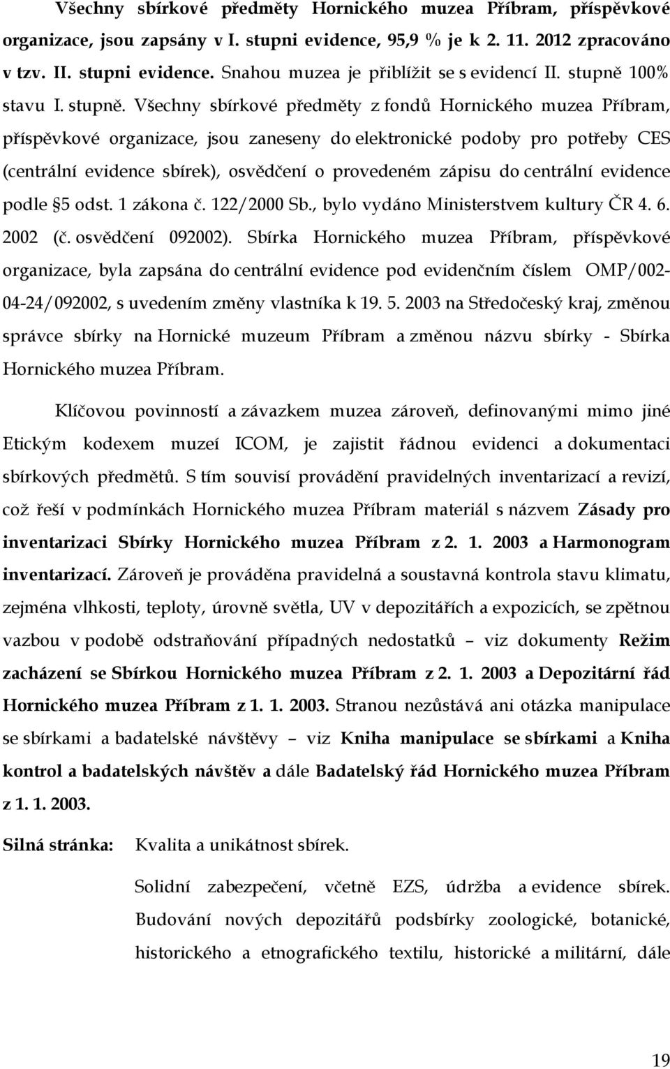 Všechny sbírkové předměty z fondů Hornického muzea Příbram, příspěvkové organizace, jsou zaneseny do elektronické podoby pro potřeby CES (centrální evidence sbírek), osvědčení o provedeném zápisu do