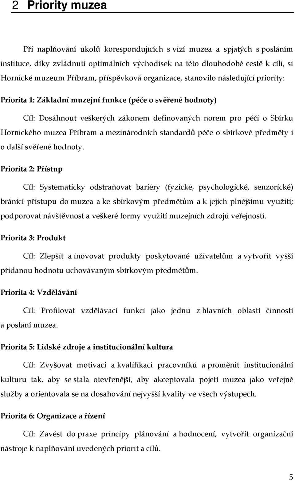 muzea Příbram a mezinárodních standardů péče o sbírkové předměty i o další svěřené hodnoty.