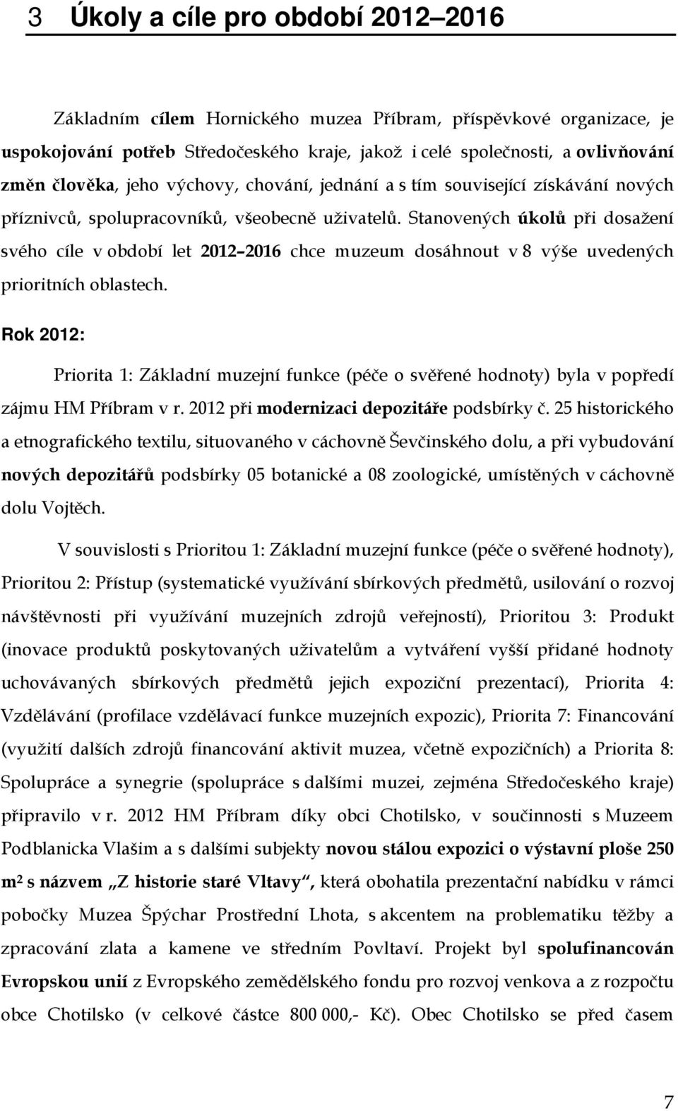 Stanovených úkolů při dosažení svého cíle v období let 2012 2016 chce muzeum dosáhnout v 8 výše uvedených prioritních oblastech.