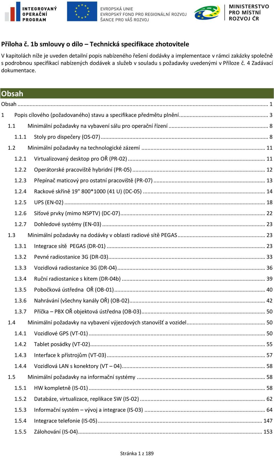 dodávek a služeb v souladu s požadavky uvedenými v Příloze č. 4 Zadávací dokumentace. Obsah Obsah... 1 1 Popis cílového (požadovaného) stavu a specifikace předmětu plnění... 3 1.