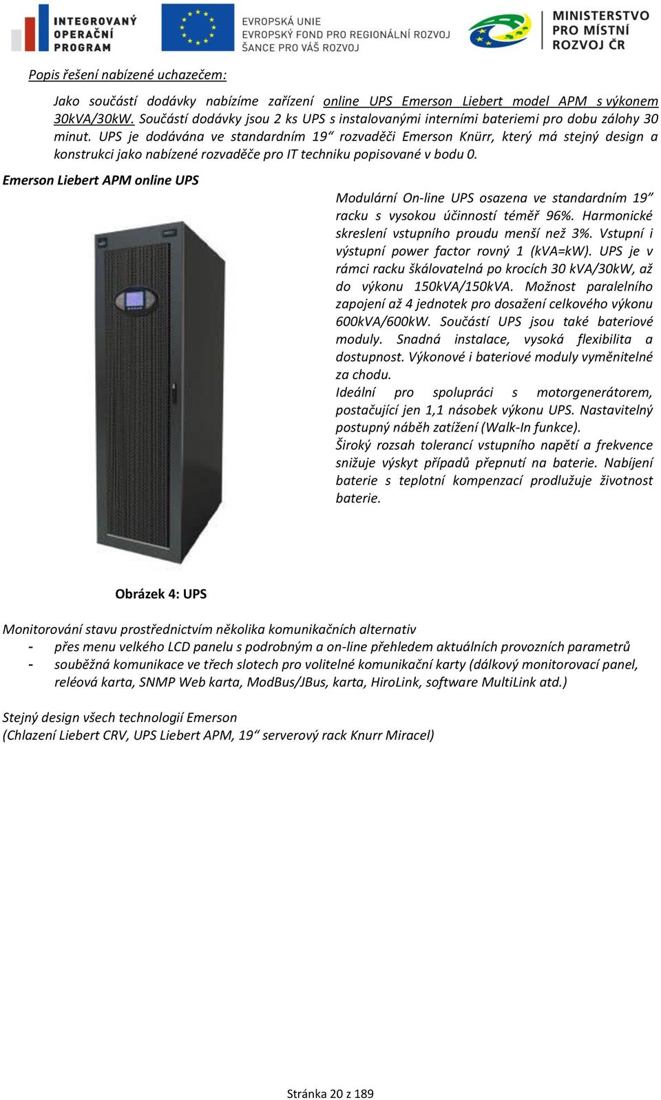 UPS je dodávána ve standardním 19 rozvaděči Emerson Knürr, který má stejný design a konstrukci jako nabízené rozvaděče pro IT techniku popisované v bodu 0.
