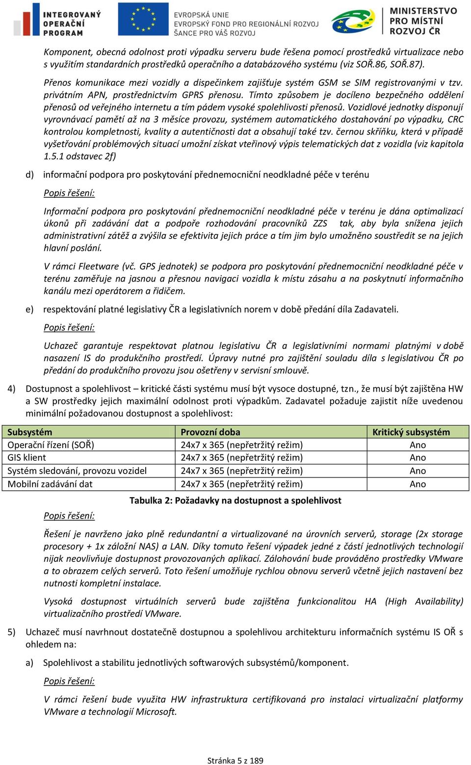 Tímto způsobem je docíleno bezpečného oddělení přenosů od veřejného internetu a tím pádem vysoké spolehlivosti přenosů.