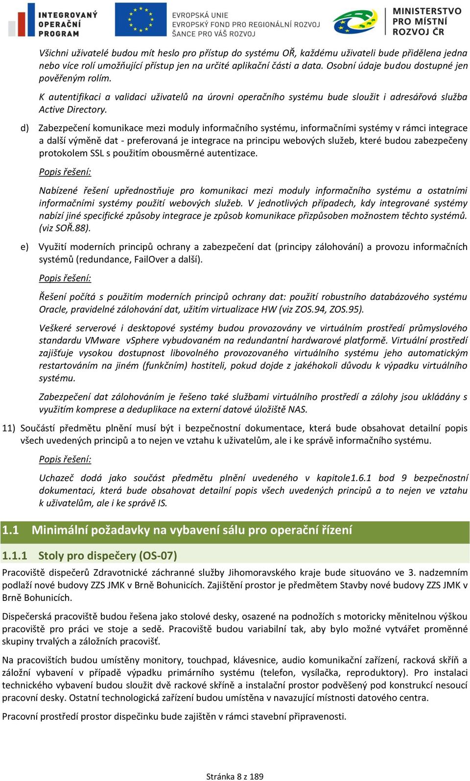 d) Zabezpečení komunikace mezi moduly informačního systému, informačními systémy v rámci integrace a další výměně dat - preferovaná je integrace na principu webových služeb, které budou zabezpečeny