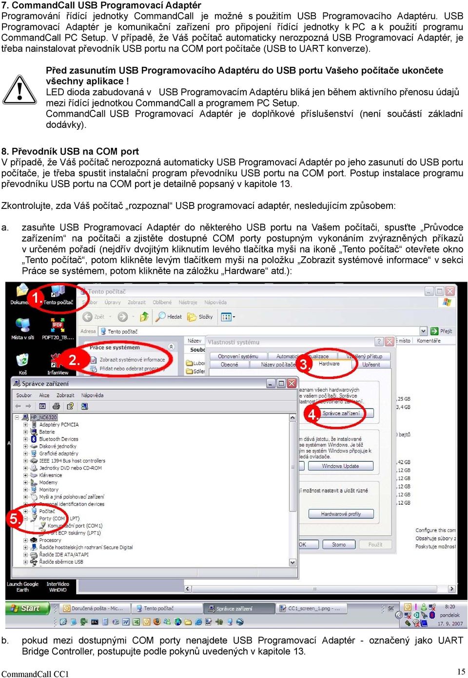 V případě, že Váš počítač automaticky nerozpozná USB Programovací Adaptér, je třeba nainstalovat převodník USB portu na COM port počítače (USB to UART konverze).