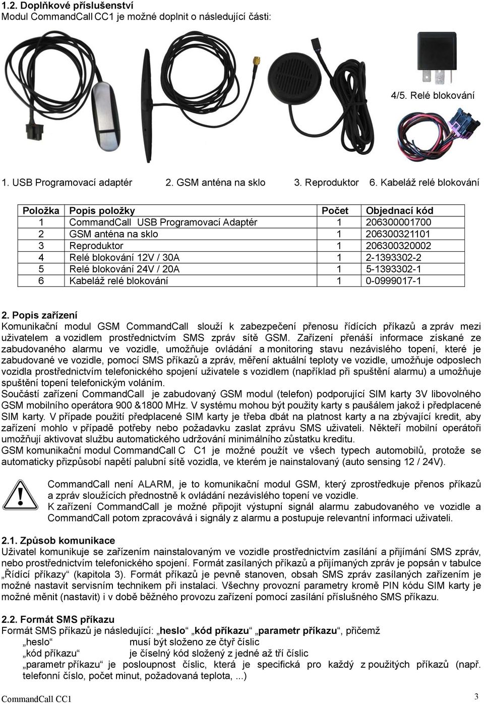 blokování 12V / 30A 1 2-1393302-2 5 Relé blokování 24V / 20A 1 5-1393302-1 6 Kabeláž relé blokování 1 0-0999017-1 2.