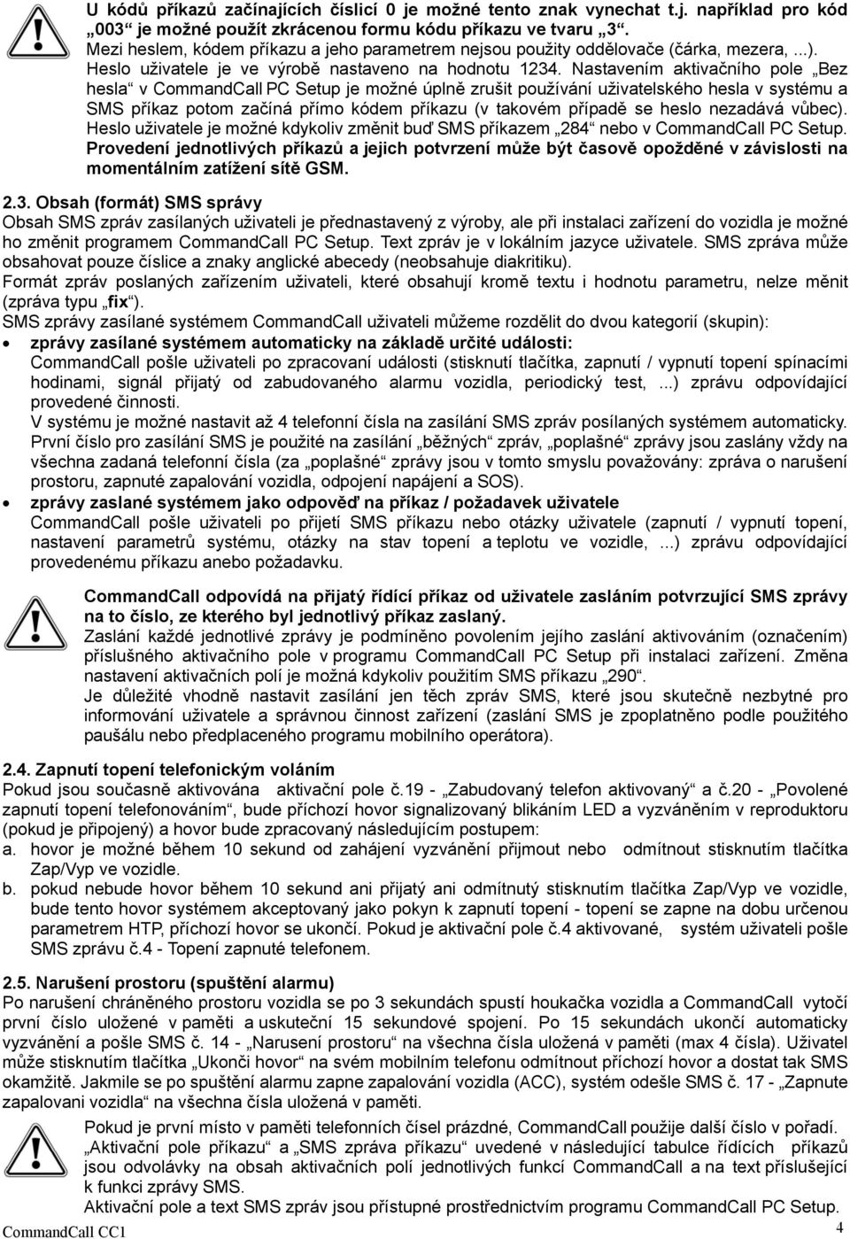 Nastavením aktivačního pole Bez hesla v CommandCall PC Setup je možné úplně zrušit používání uživatelského hesla v systému a SMS příkaz potom začíná přímo kódem příkazu (v takovém případě se heslo