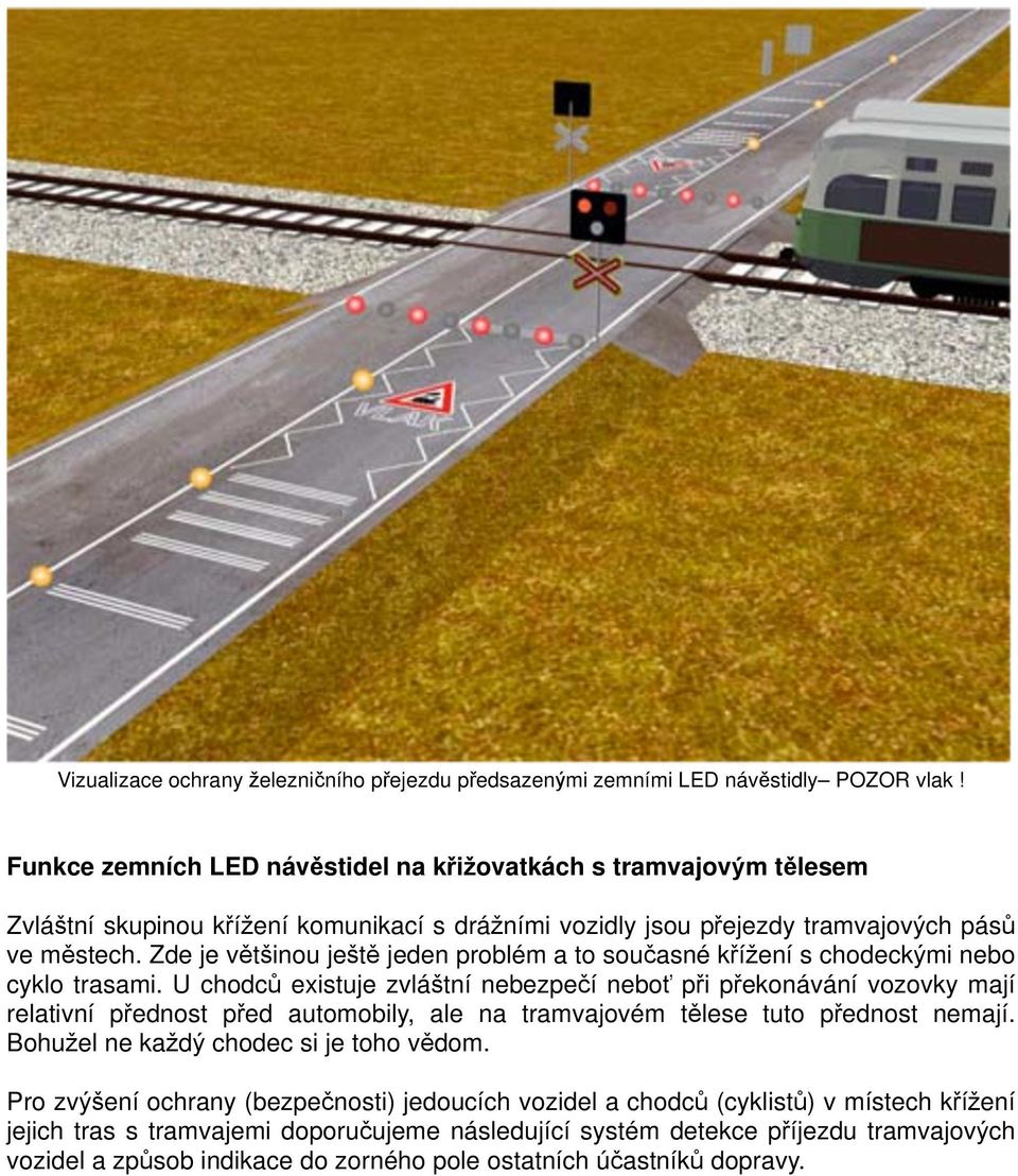 Zde je většinou ještě jeden problém a to současné křížení s chodeckými nebo cyklo trasami.