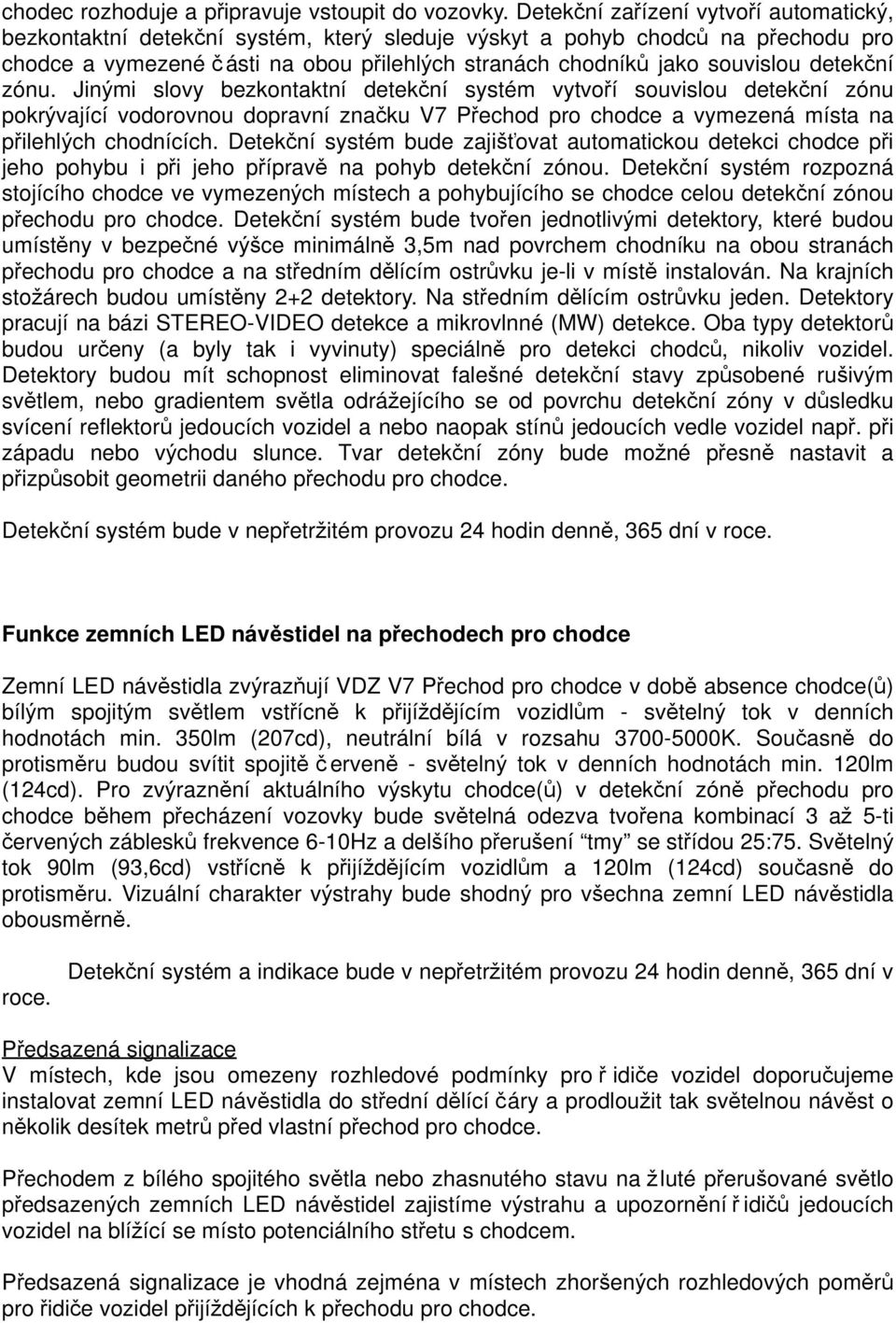 detekční zónu. Jinými slovy bezkontaktní detekční systém vytvoří souvislou detekční zónu pokrývající vodorovnou dopravní značku V7 Přechod pro chodce a vymezená místa na přilehlých chodnících.