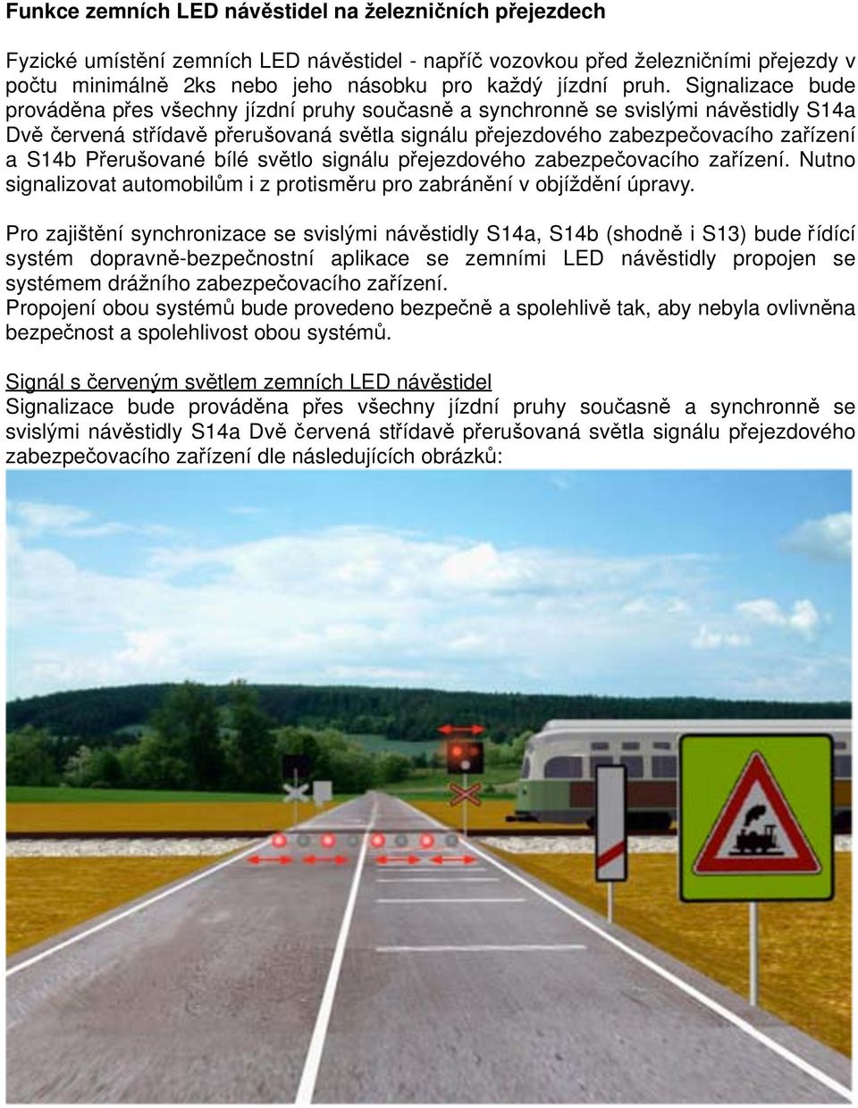 S14b Přerušované bílé světlo signálu přejezdového zabezpečovacího zařízení. Nutno signalizovat automobilům i z protisměru pro zabránění v objíždění úpravy.