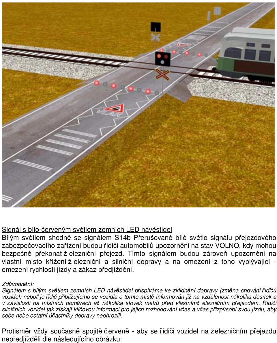 Tímto signálem budou zároveň upozorněni na vlastní místo křížení ž elezniční a silniční dopravy a na omezení z toho vyplývající - omezení rychlosti jízdy a zákaz předjíždění.