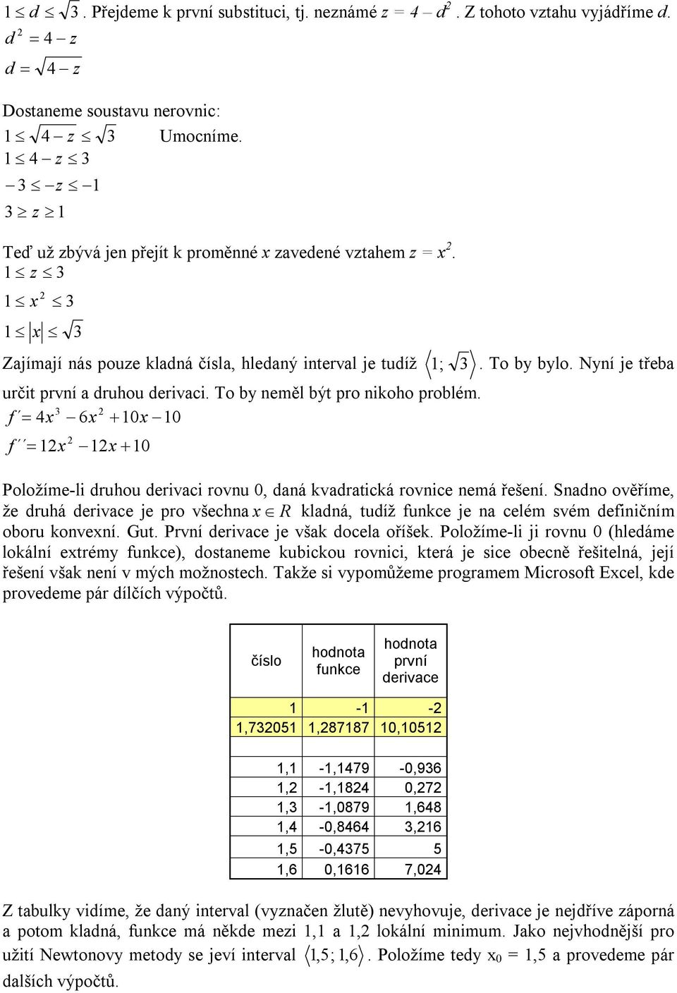 3 f 4 6 f Položíme-li rho erivaci rovn, aná kvaratická rovnice nemá řešení. Snano ověříme, že rhá erivace je pro všechna R klaná, tíž fnkce je na celém svém efiničním obor konvení. Gt.