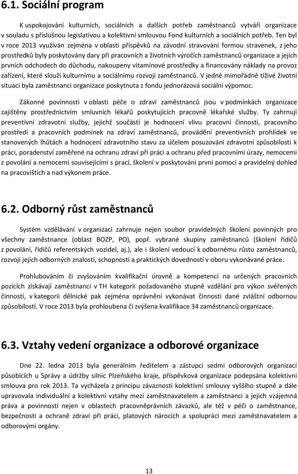 Ten byl v roce 2013 využíván zejména v oblasti příspěvků na závodní stravování formou stravenek, z jeho prostředků byly poskytovány dary při pracovních a životních výročích zaměstnanců organizace a