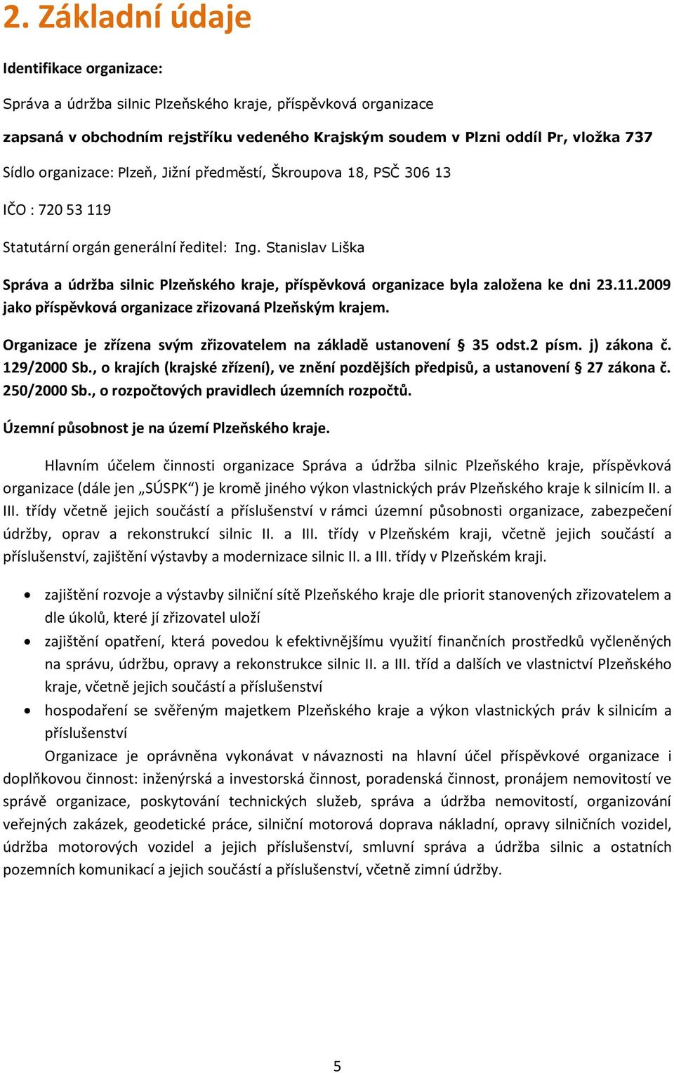 Stanislav Liška Správa a údržba silnic Plzeňského kraje, příspěvková organizace byla založena ke dni 23.11.2009 jako příspěvková organizace zřizovaná Plzeňským krajem.