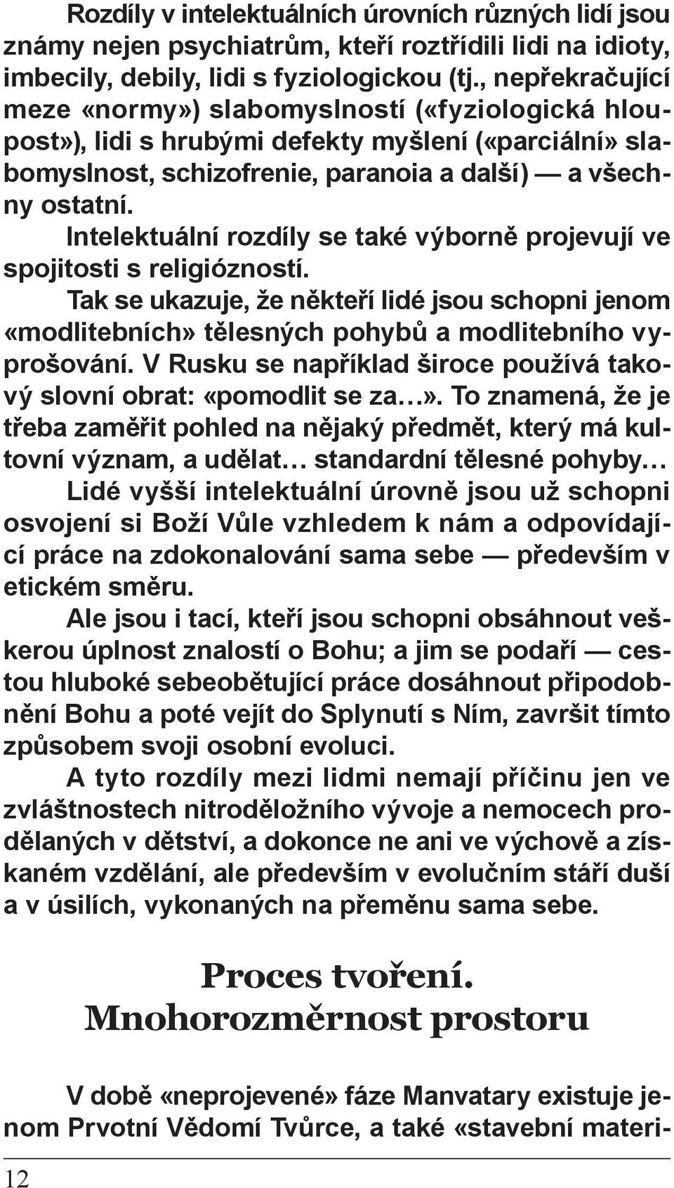 Intelektuální rozdíly se také výborně projevují ve spojitosti s religiózností. Tak se ukazuje, že někteří lidé jsou schopni jenom «modlitebních» tělesných pohybů a modlitebního vyprošování.