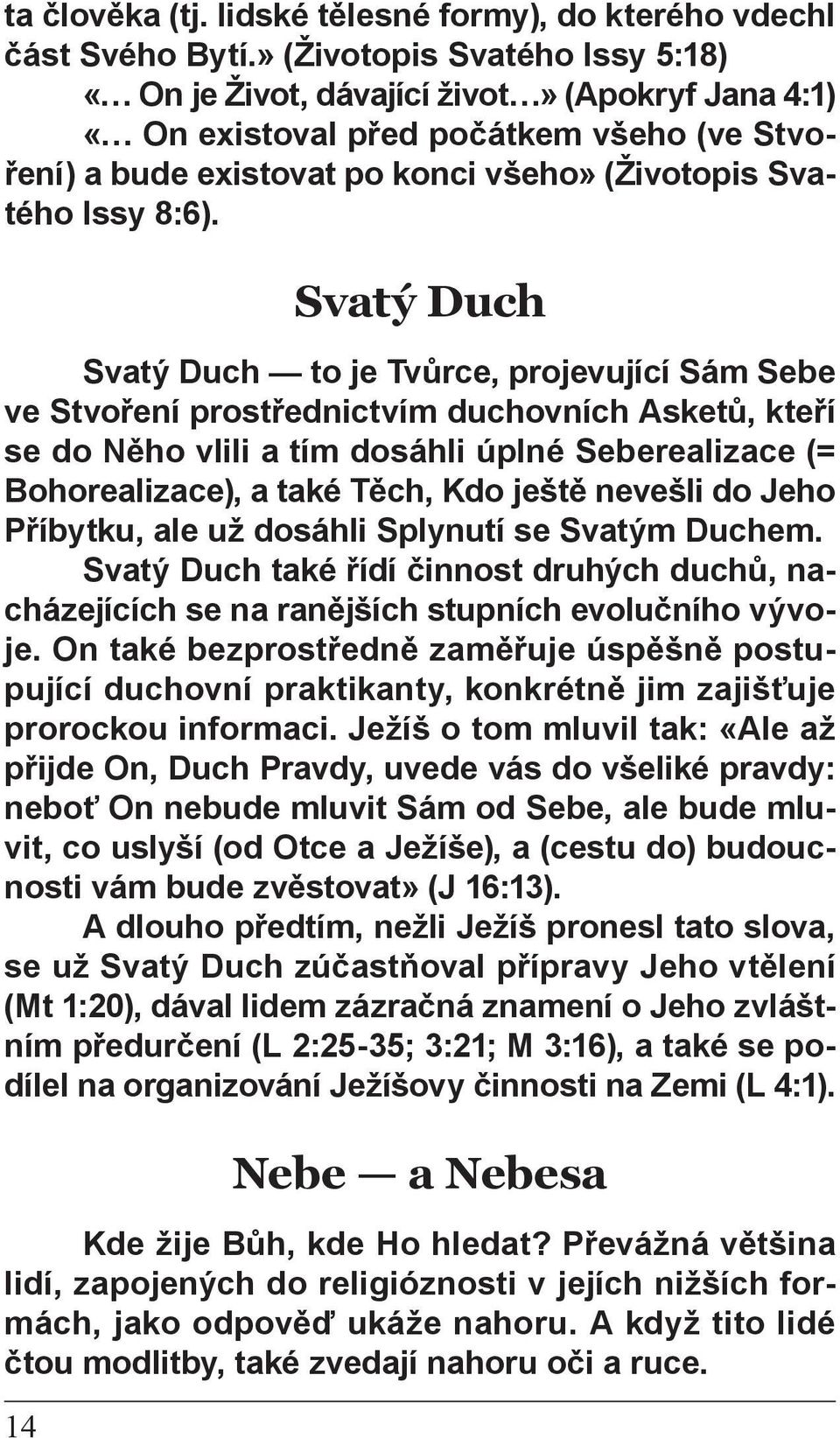 14 Svatý Duch Svatý Duch to je Tvůrce, projevující Sám Sebe ve Stvoření prostřednictvím duchovních Asketů, kteří se do Něho vlili a tím dosáhli úplné Seberealizace (= Bohorealizace), a také Těch, Kdo