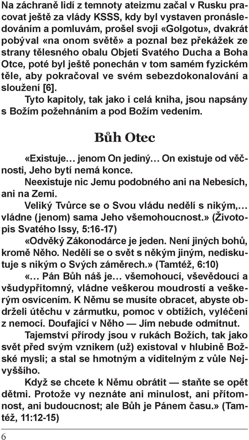 Tyto kapitoly, tak jako i celá kniha, jsou napsány s Božím požehnáním a pod Božím vedením. 6 Bůh Otec «Existuje jenom On jediný On existuje od věčnosti, Jeho bytí nemá konce.