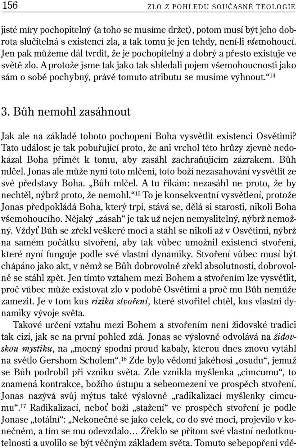 A protože jsme tak jako tak shledali pojem všemohoucnosti jako sám o sobě pochybný, právě tomuto atributu se musíme vyhnout. 14 3.