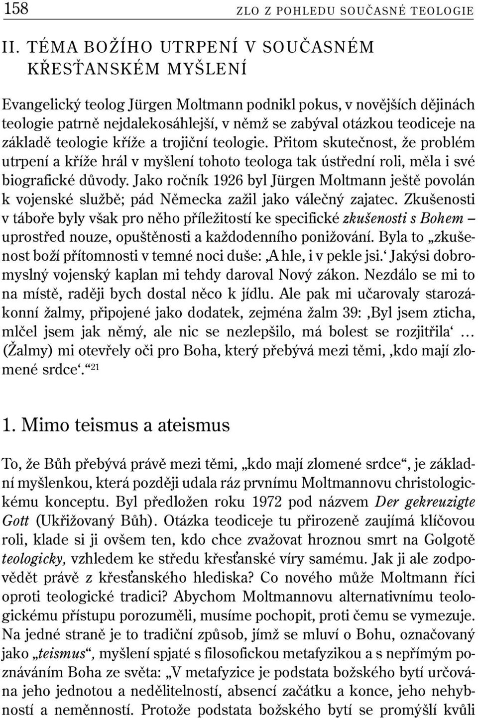 základě teologie kříže a trojiční teologie. Přitom skutečnost, že problém utrpení a kříže hrál v myšlení tohoto teologa tak ústřední roli, měla i své biografické důvody.