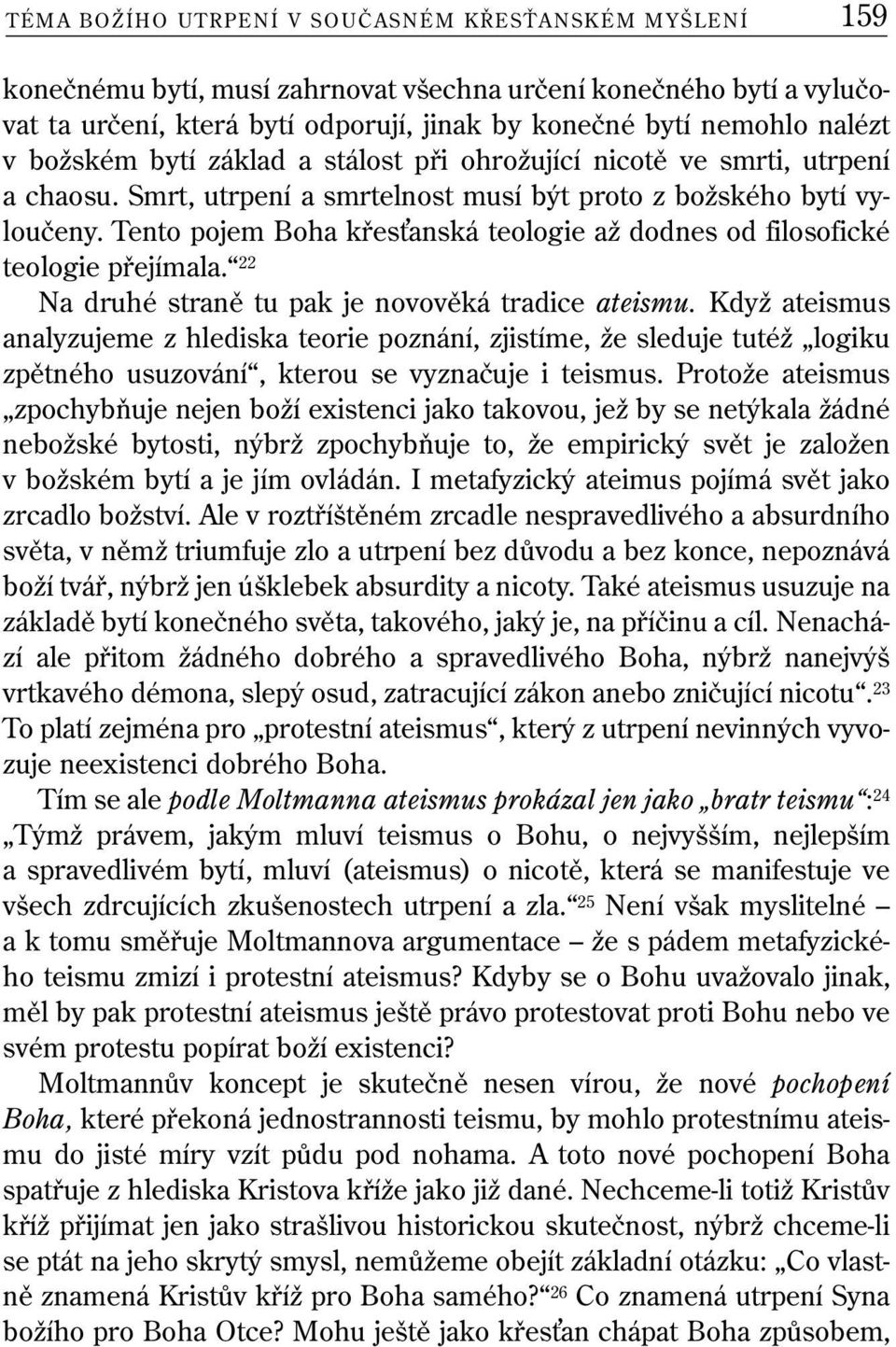 Tento pojem Boha křes anská teologie až dodnes od filosofické teologie přejímala. 22 Na druhé straně tu pak je novověká tradice ateismu.