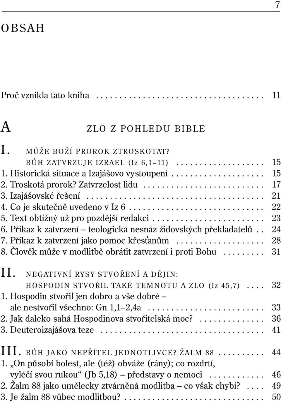 Co je skutečně uvedeno v Iz 6............................. 22 5. Text obtížný už pro pozdější redakci........................ 23 6. Příkaz k zatvrzení teologická nesnáz židovských překladatelů.. 24 7.