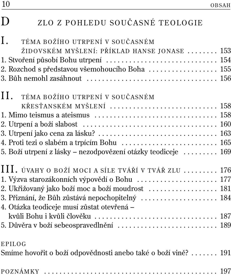 Mimo teismus a ateismus................................ 158 2. Utrpení a boží slabost................................... 160 3. Utrpení jako cena za lásku?............................... 163 4.