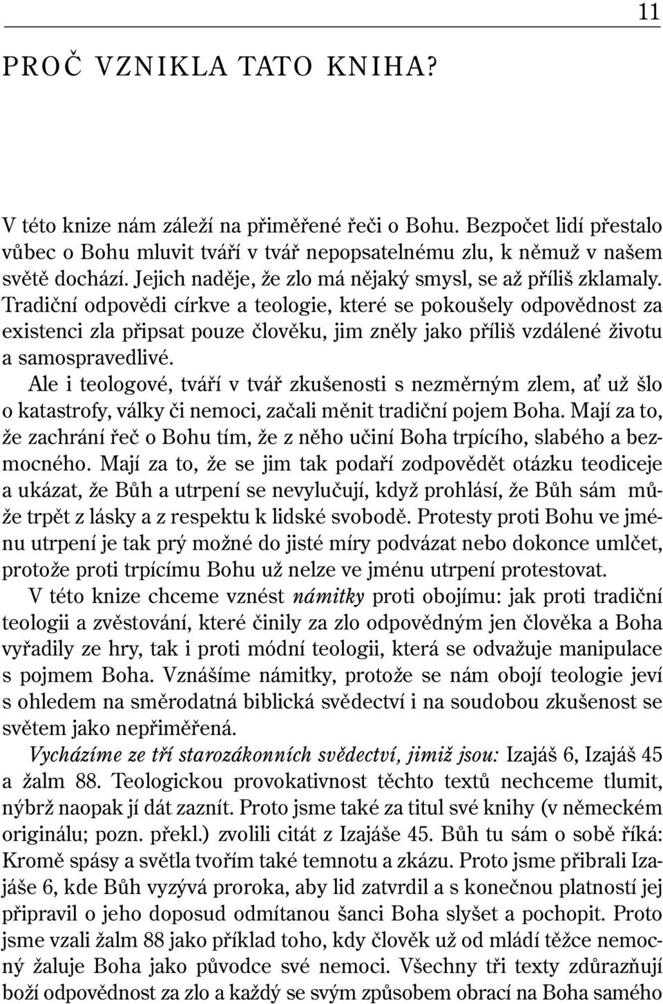 Tradiční odpovědi církve a teologie, které se pokoušely odpovědnost za existenci zla připsat pouze člověku, jim zněly jako příliš vzdálené životu a samospravedlivé.