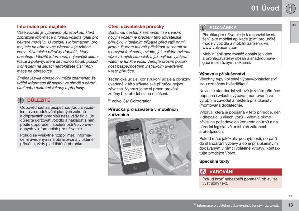 pokud s ohledem na situaci nedokážete číst informace na obrazovce. Změna jazyka obrazovky může znamenat, že určité informace již nejsou ve shodě s národními nebo místními zákony a předpisy.