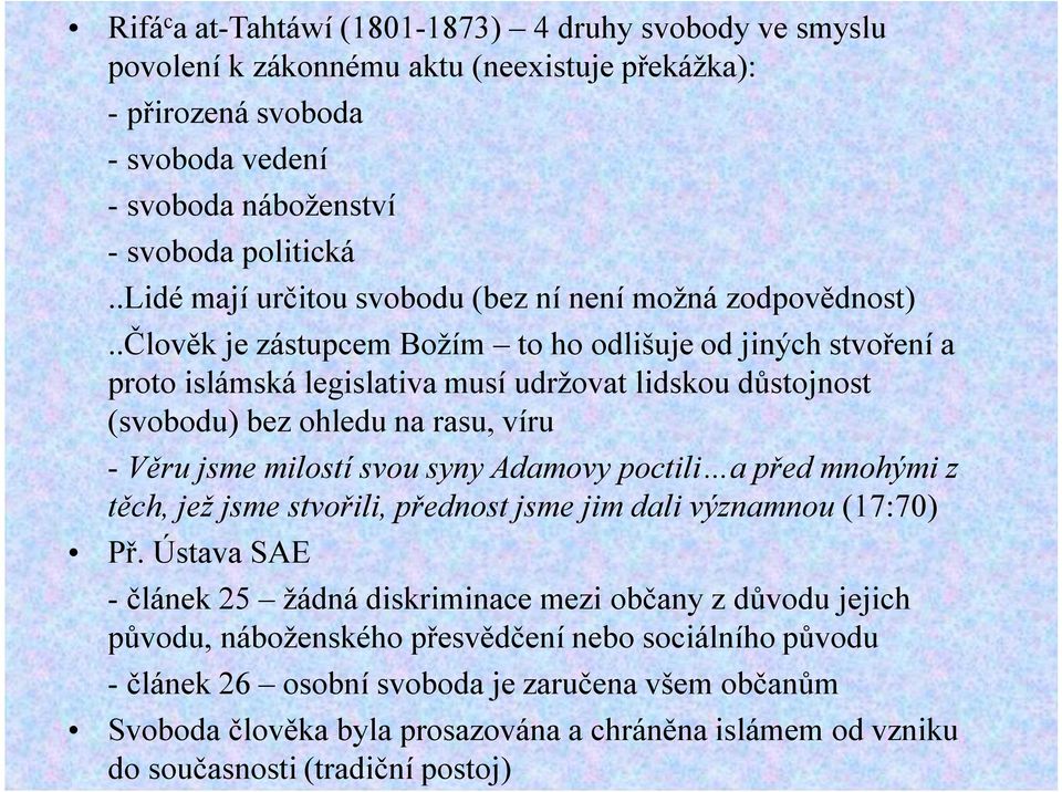 .člověk je zástupcem Božím to ho odlišuje od jiných stvoření a proto islámská legislativa musí udržovat lidskou důstojnost (svobodu) bez ohledu na rasu, víru - Věru jsme milostí svou syny Adamovy