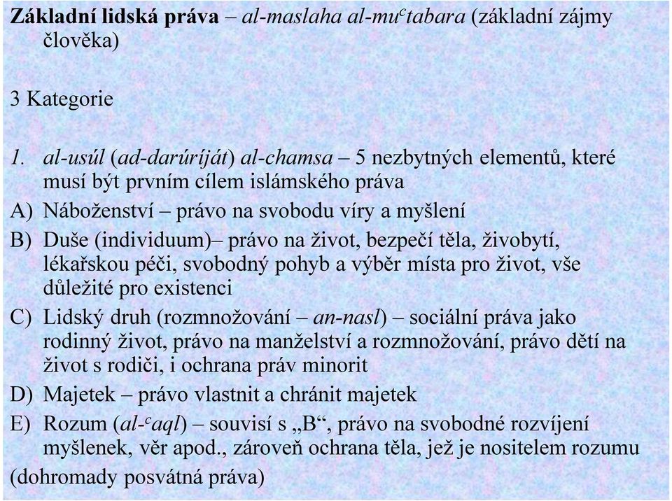 bezpečí těla, živobytí, lékařskou péči, svobodný pohyb a výběr místa pro život, vše důležité pro existenci C) Lidský druh (rozmnožování an-nasl) sociální práva jako rodinný život, právo