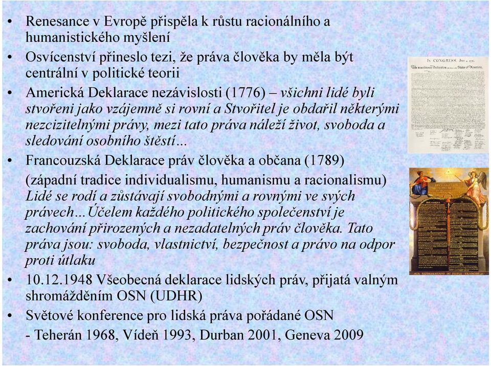 člověka a občana (1789) (západní tradice individualismu, humanismu a racionalismu) Lidé se rodí a zůstávají svobodnými a rovnými ve svých právech Účelem každého politického společenství je zachování