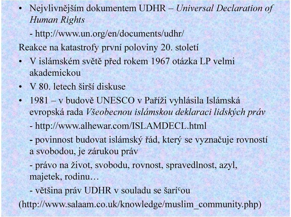 letech širší diskuse 1981 v budově UNESCO v Paříži vyhlásila Islámská evropská rada Všeobecnou islámskou deklaraci lidských práv - http://www.alhewar.com/islamdecl.