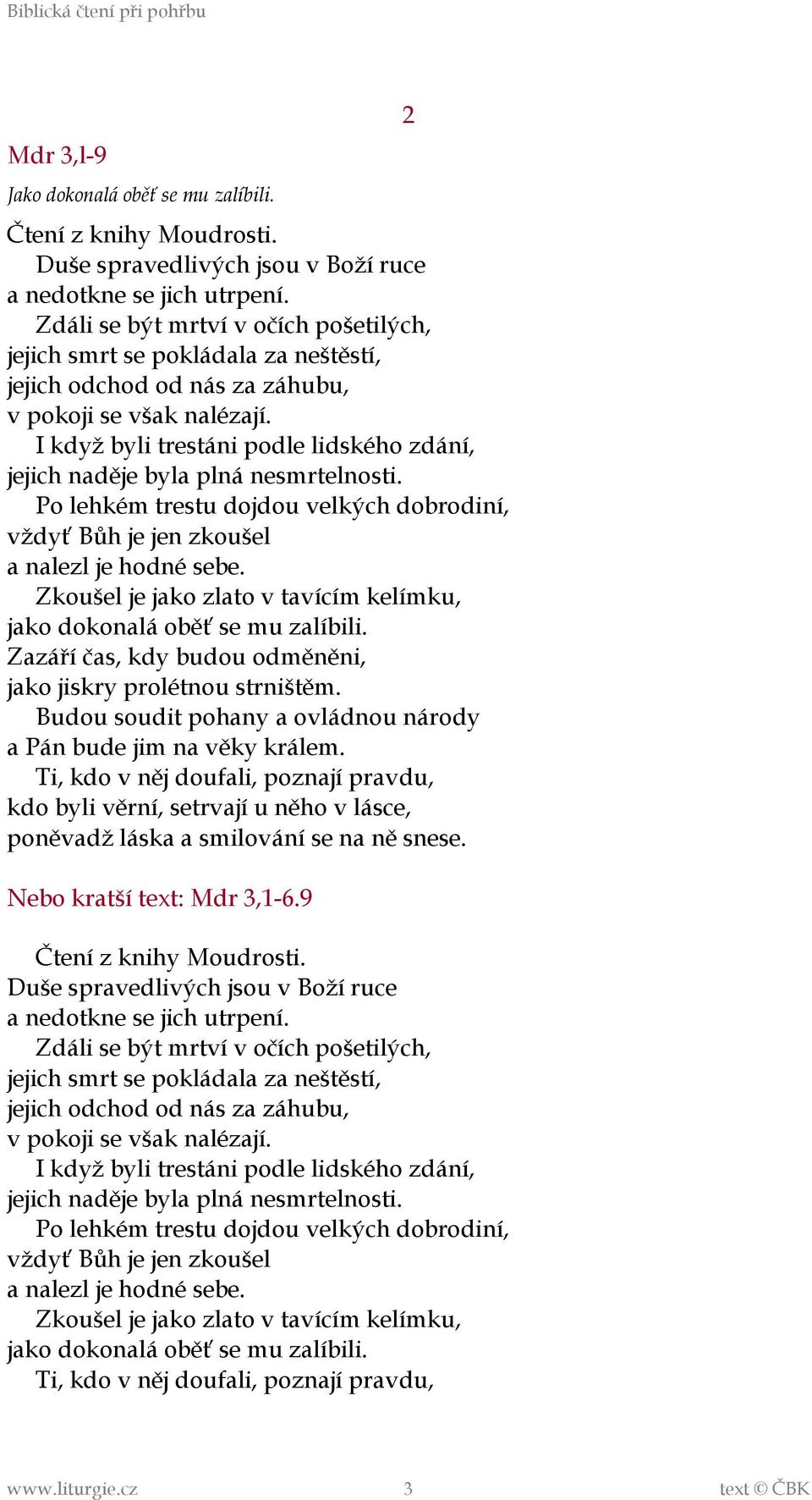 I když byli trestáni podle lidského zdání, jejich naděje byla plná nesmrtelnosti. Po lehkém trestu dojdou velkých dobrodiní, vždyť Bůh je jen zkoušel a nalezl je hodné sebe.