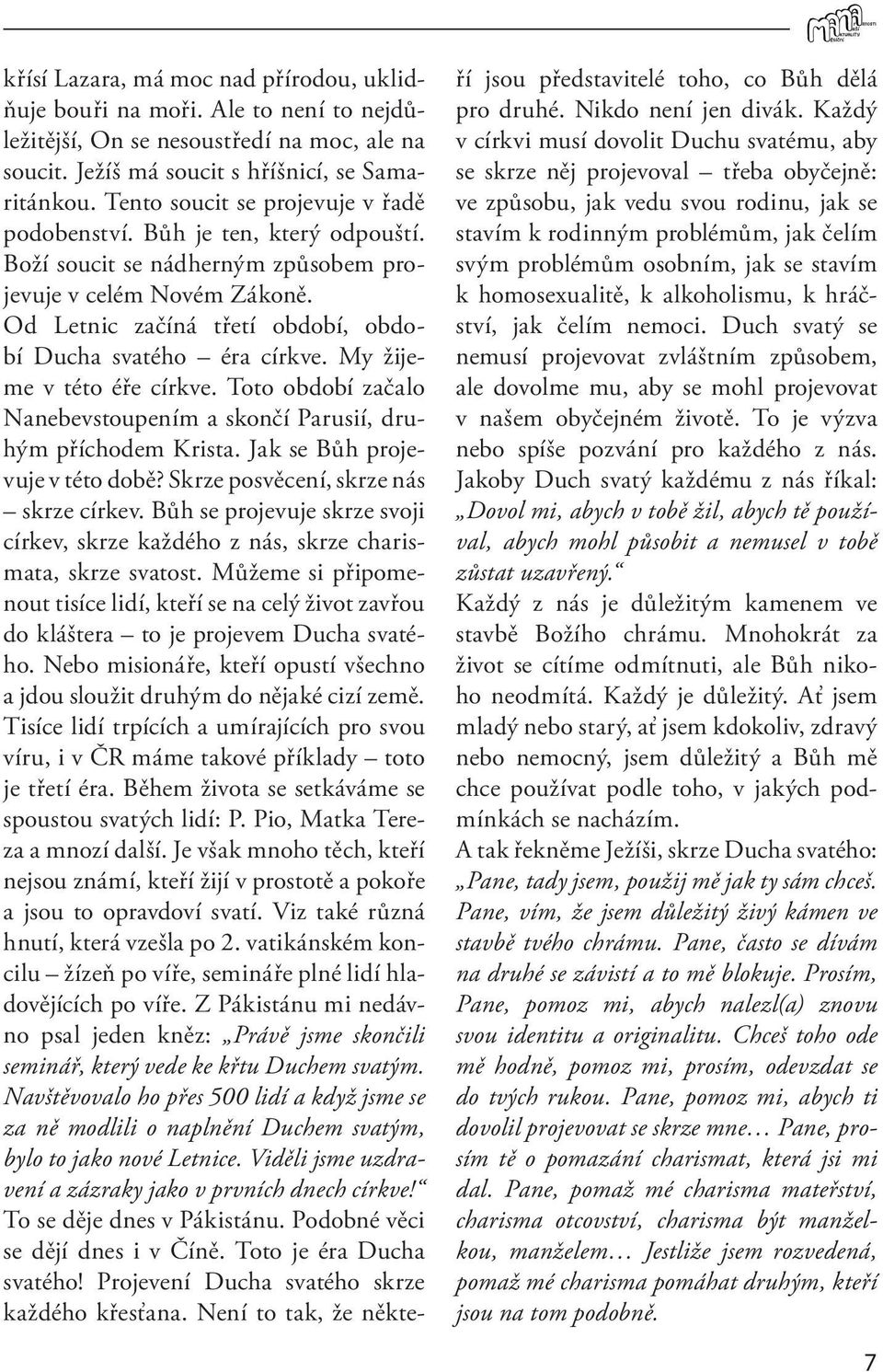 Od Letnic začíná třetí období, období Ducha svatého éra církve. My žijeme v této éře církve. Toto období začalo Nanebevstoupením a skončí Parusií, druhým příchodem Krista.