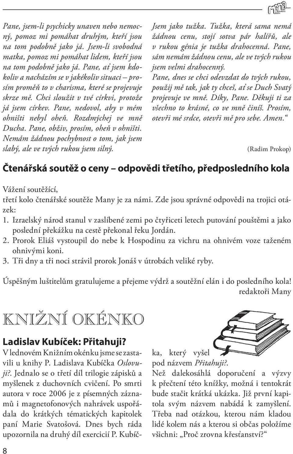 Pane, nedovol, aby v mém ohništi nebyl oheň. Rozdmýchej ve mně Ducha. Pane, obživ, prosím, oheň v ohništi. Nemám žádnou pochybnost o tom, jak jsem slabý, ale ve tvých rukou jsem silný.