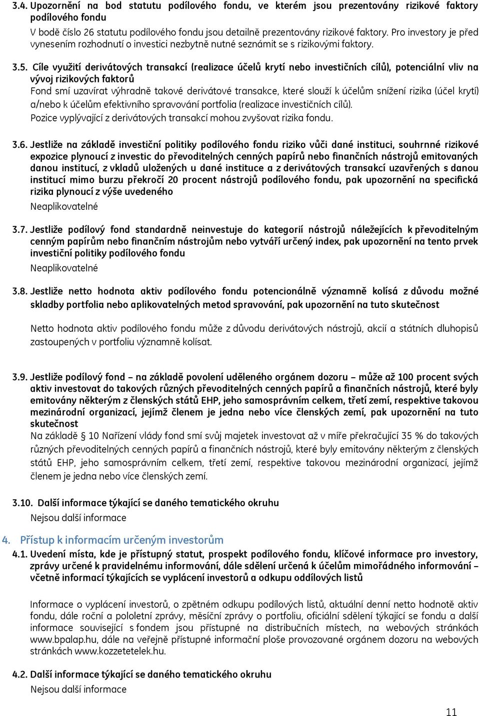 Cíle vyuţití derivátových transakcí (realizace účelů krytí nebo investičních cílů), potenciální vliv na vývoj rizikových faktorů Fond smí uzavírat výhradně takové derivátové transakce, které slouţí k