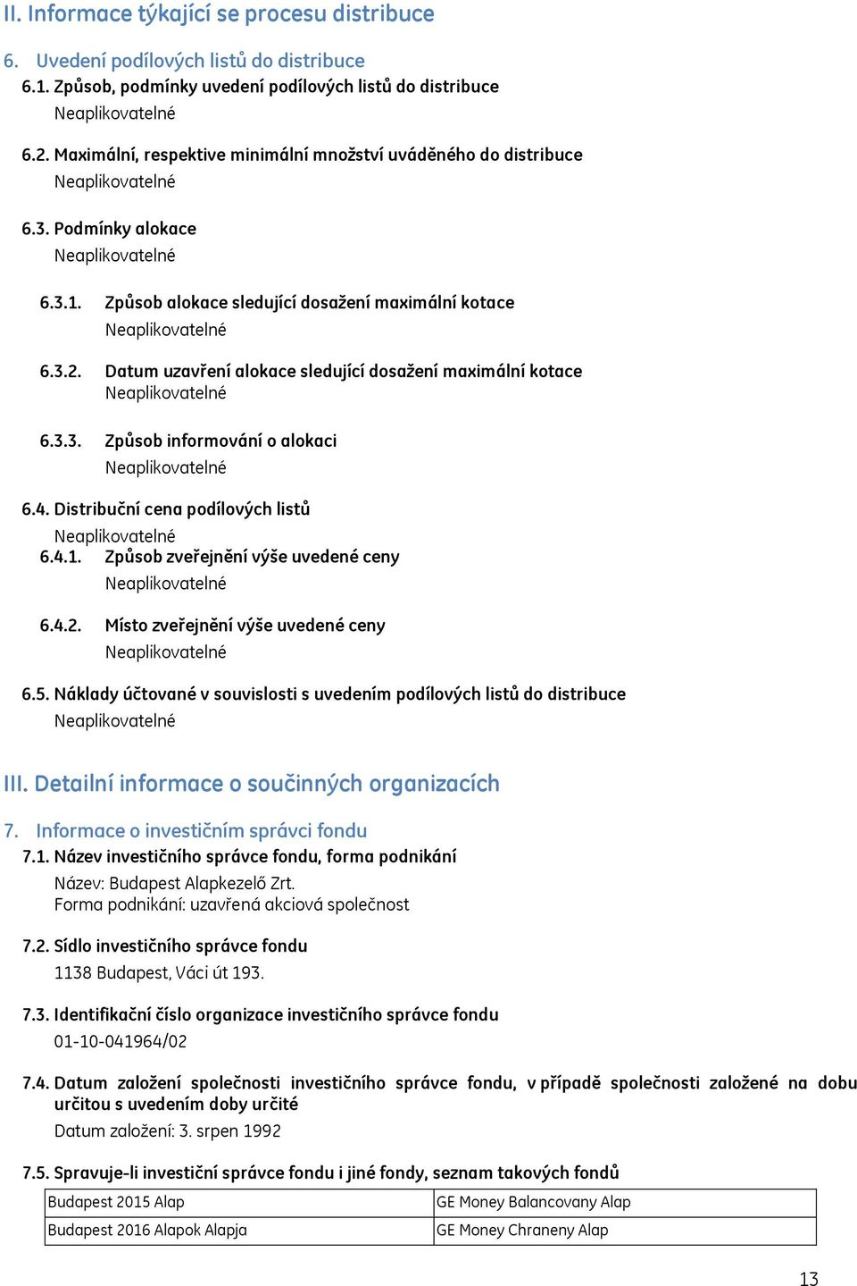 Datum uzavření alokace sledující dosaţení maximální kotace 6.3.3. Způsob informování o alokaci 6.4. Distribuční cena podílových listů 6.4.1. Způsob zveřejnění výše uvedené ceny 6.4.2.