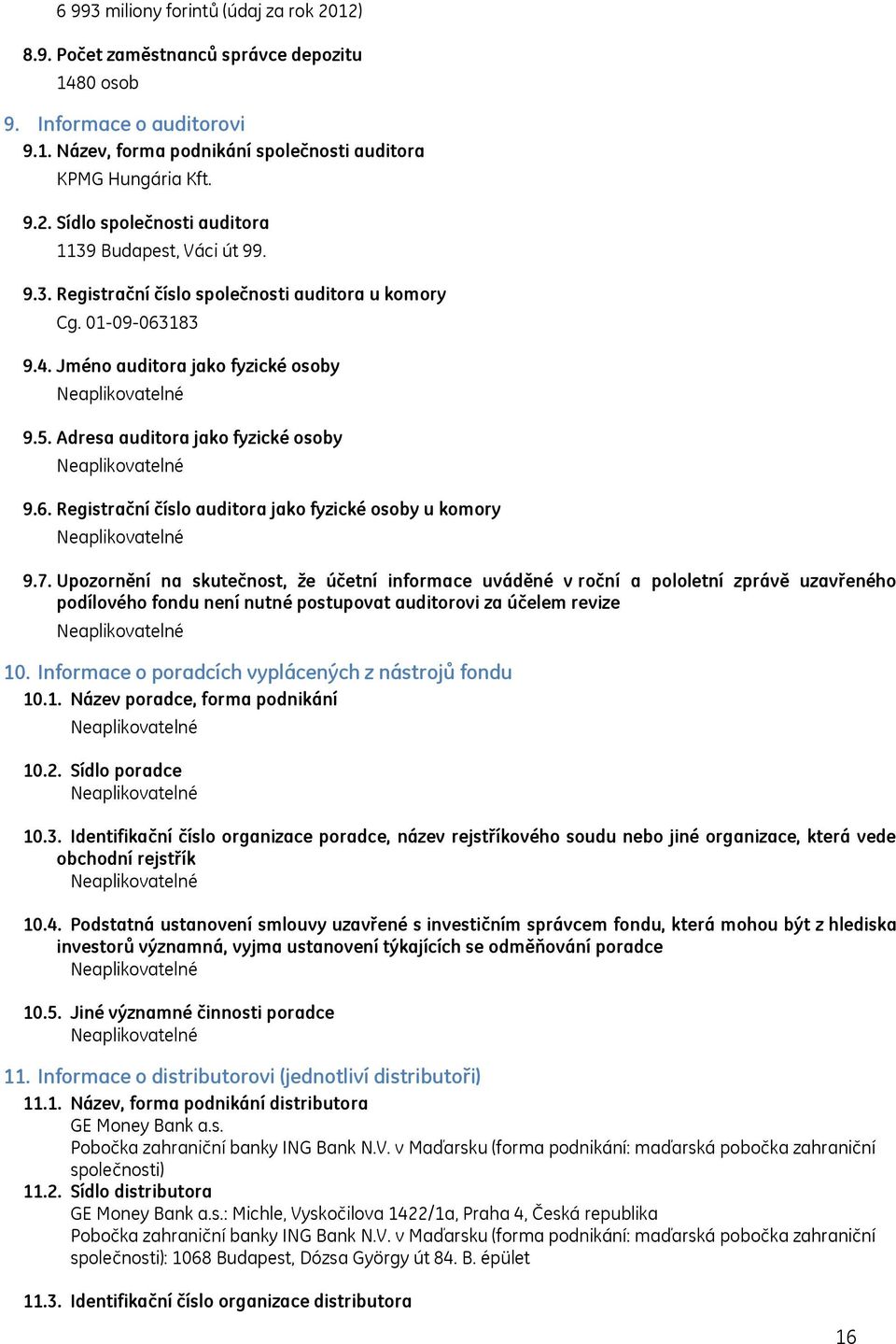 7. Upozornění na skutečnost, ţe účetní informace uváděné v roční a pololetní zprávě uzavřeného podílového fondu není nutné postupovat auditorovi za účelem revize 10.