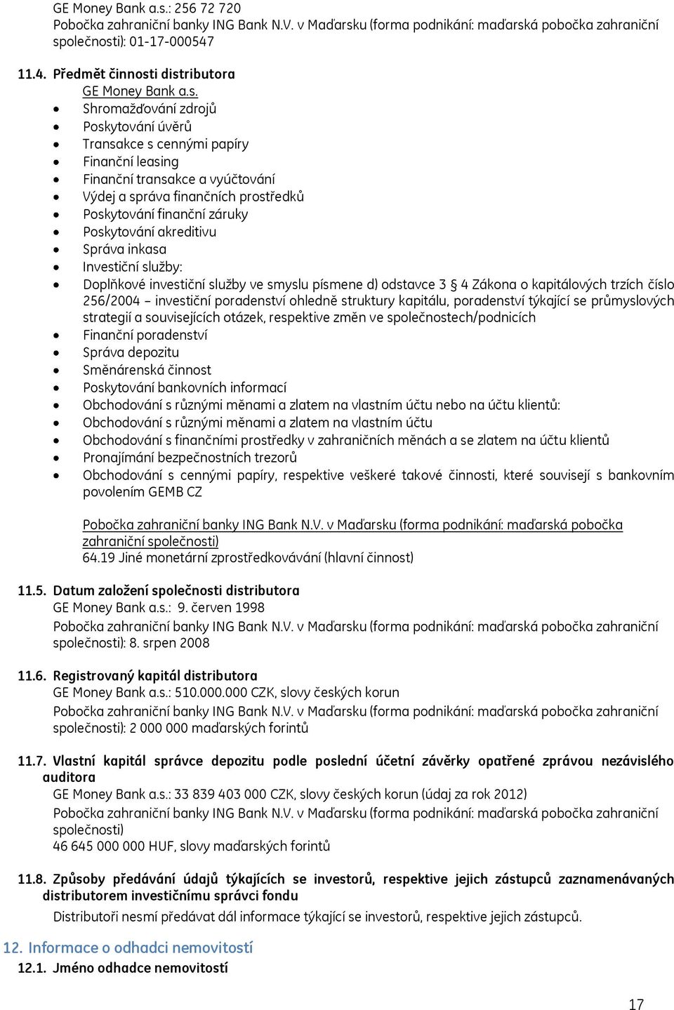 akreditivu Správa inkasa Investiční sluţby: Doplňkové investiční sluţby ve smyslu písmene d) odstavce 3 4 Zákona o kapitálových trzích číslo 256/2004 investiční poradenství ohledně struktury