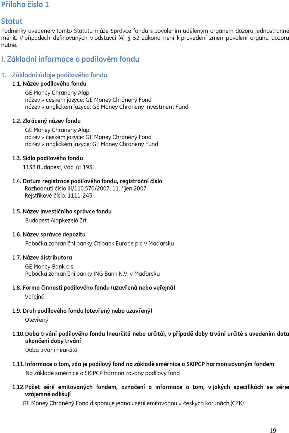 Základní údaje podílového fondu 1.1. Název podílového fondu GE Money Chraneny Alap název v českém jazyce: GE Money Chráněný Fond název v anglickém jazyce: GE Money Chraneny Investment Fund 1.2.